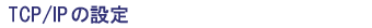 TCP/IPの設定